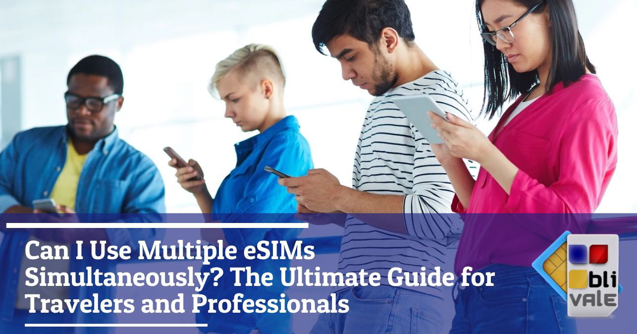 blivale_image_en_Can I use multiple eSIMs at the same time_643x337 Can I Use Multiple eSIMs Simultaneously? The Ultimate Guide for Travelers and Professionals